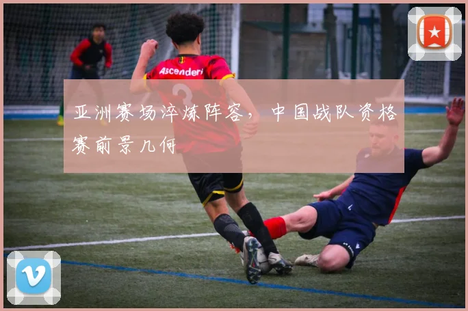 亚洲赛场淬炼阵容，中国战队资格赛前景几何